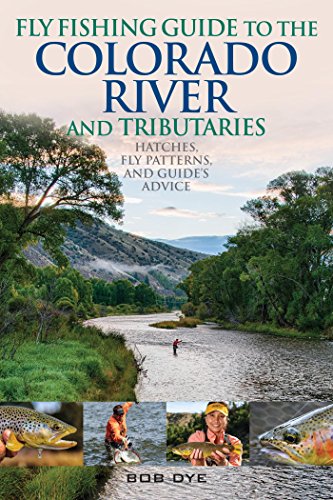 Fly Fishing Guide To The Colorado River And Tributaries By Bob Dye
