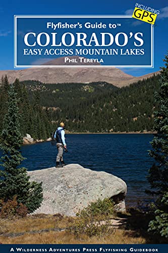 Fly Fisher's Guide To Colorado's Easy Access Mountain Lakes by Phil Tereyla